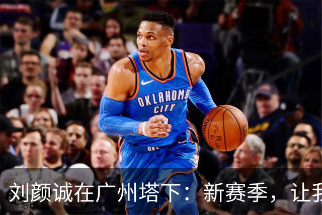 刘颜诚在广州塔下：新赛季，让我们一起加油吧！