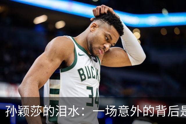 孙颖莎的泪水：一场意外的背后是辛酸与坚持