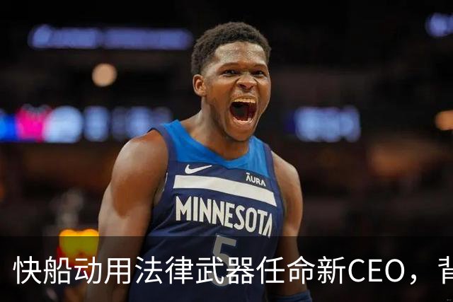 快船动用法律武器任命新CEO，背后秘辛让人惊呆