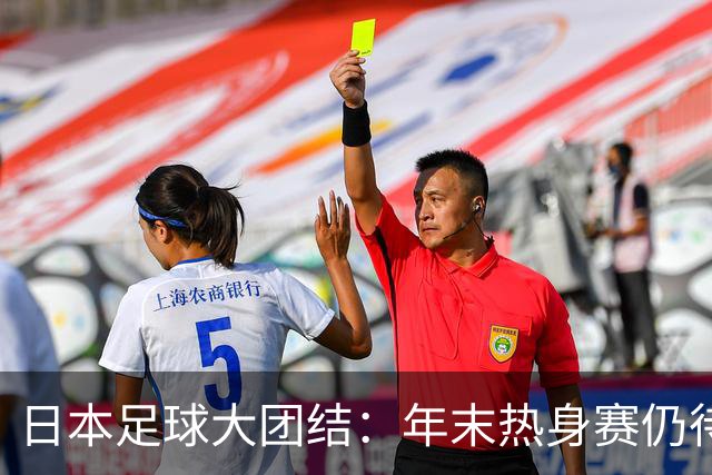 日本足球大团结：年末热身赛仍待定，球员状态大比拼！