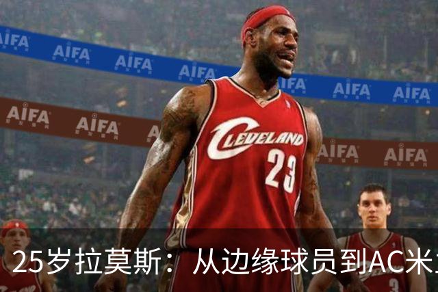 25岁拉莫斯：从边缘球员到AC米兰新星的华丽转身！